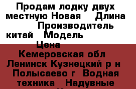 Продам лодку двух местную Новая. › Длина ­ 264 › Производитель ­ китай › Модель ­ cb 3000 › Цена ­ 6 000 - Кемеровская обл., Ленинск-Кузнецкий р-н, Полысаево г. Водная техника » Надувные лодки   . Кемеровская обл.